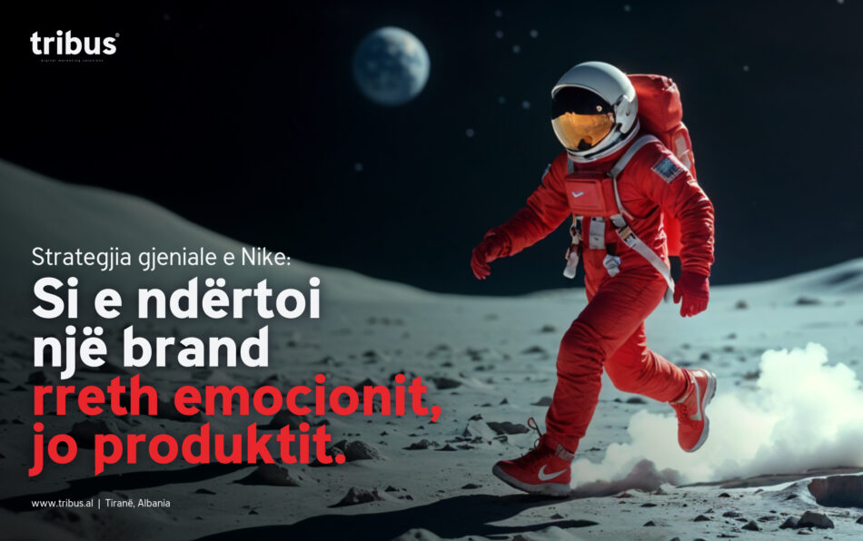 Strategjia gjeniale e Nike: Si e ndërtoi një brand rreth emocionit, jo produktit.